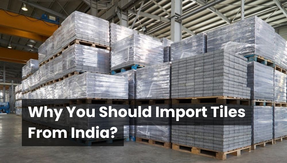 Top 10 Advantages of Importing Tiles From India