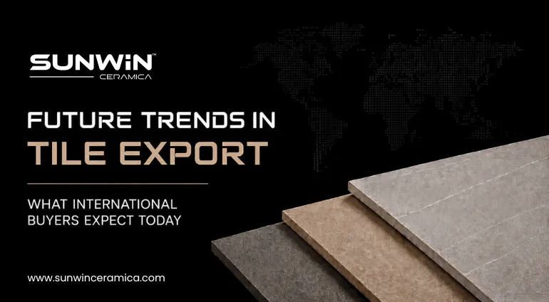 Future Trends in Tile Export: What International Buyers Expect Today
