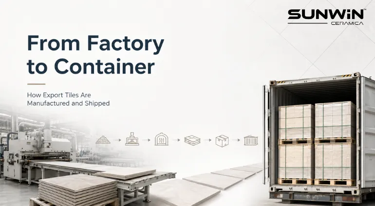 From Factory to Container: How Export Tiles Are Manufactured and Shipped