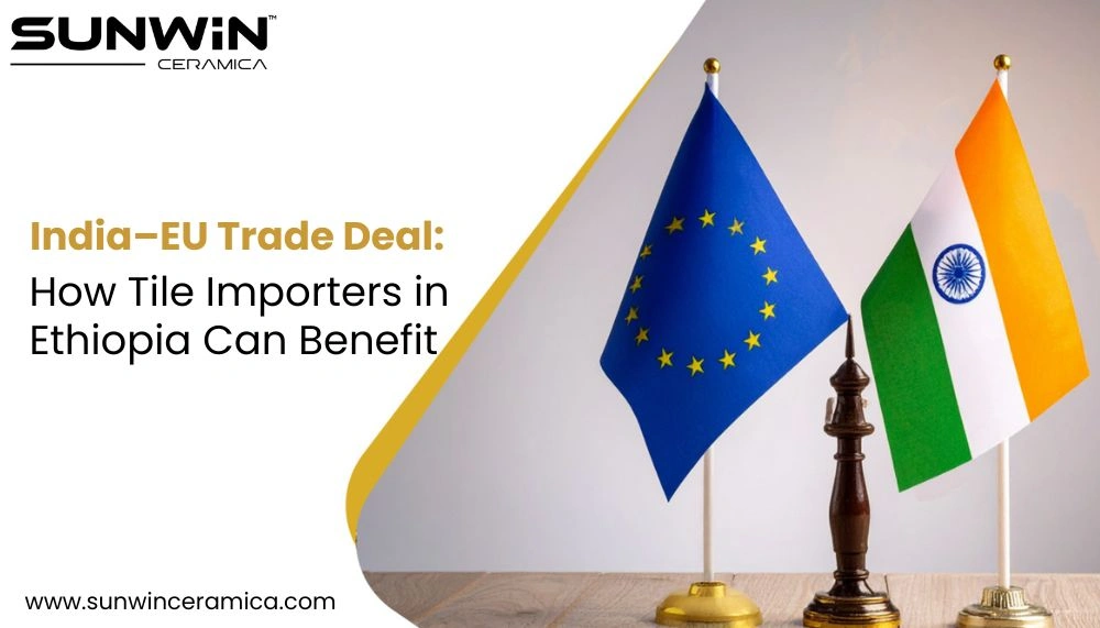 The India–EU Trade Deal: How Tile Importers in Ethiopia Can Benefit