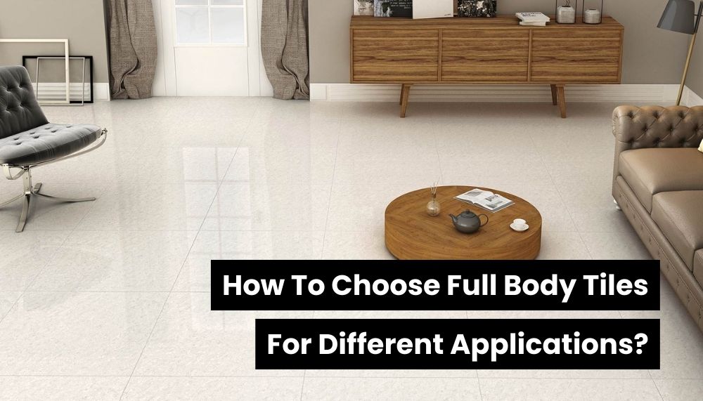 How To Choose Full Body Tiles For Different Applications?