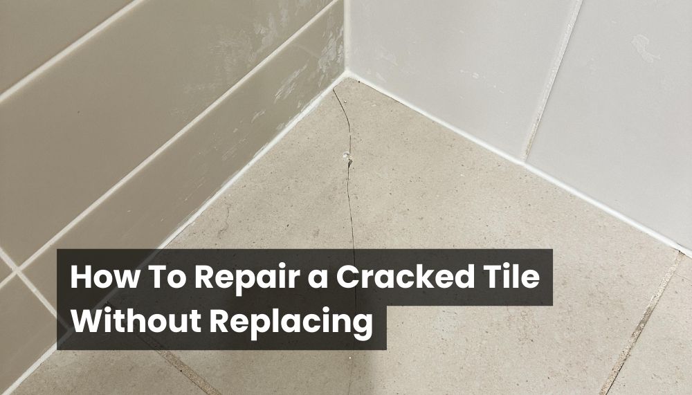 How To Repair a Cracked Tile Without Replacing (DIY Guide)