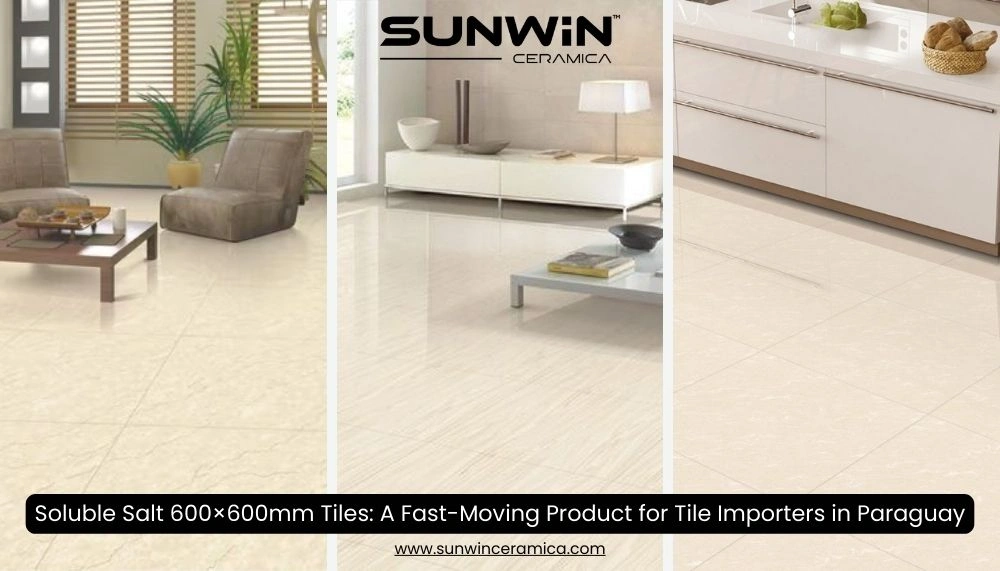 Soluble Salt 600×600mm Tiles: A Fast-Moving Product for Tile Importers in Paraguay